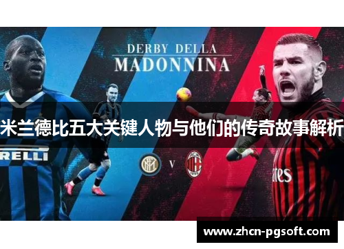 米兰德比五大关键人物与他们的传奇故事解析