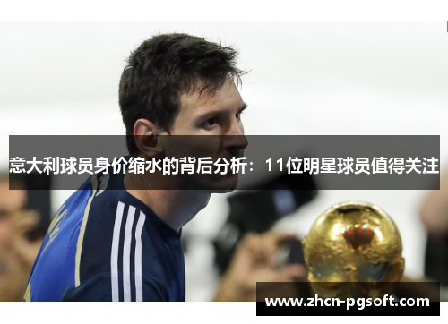 意大利球员身价缩水的背后分析：11位明星球员值得关注