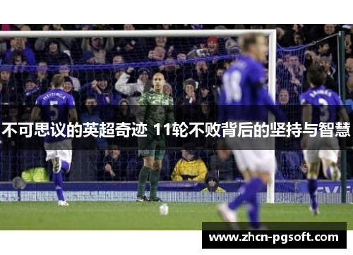 不可思议的英超奇迹 11轮不败背后的坚持与智慧