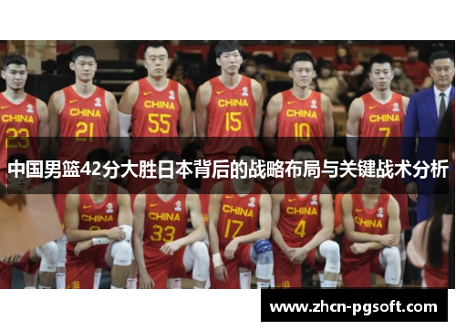 中国男篮42分大胜日本背后的战略布局与关键战术分析