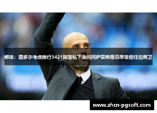 都体：图多尔考虑推行3421阵型私下询问冈萨雷斯是否愿意担任边翼卫