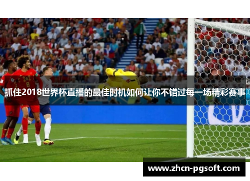 抓住2018世界杯直播的最佳时机如何让你不错过每一场精彩赛事