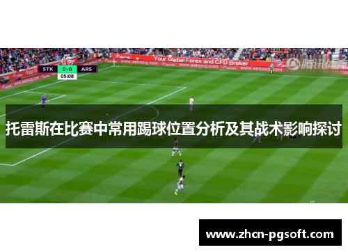 托雷斯在比赛中常用踢球位置分析及其战术影响探讨